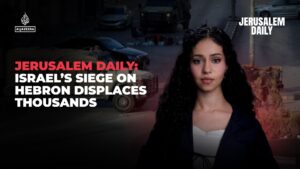 Jerusalem Daily: Israel’s siege on Hebron displaces thousands